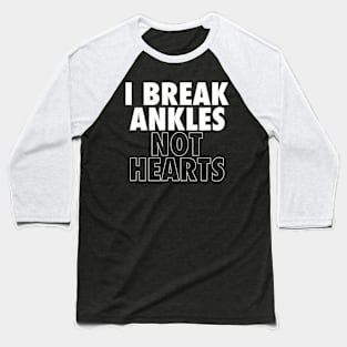 I Break Ankles Not Hearts Funny Basketball Sarcastic Baseball T-Shirt